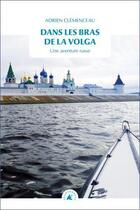 Couverture du livre « Dans les bras de la Volga : une aventure russe » de Adrien Clemenceau aux éditions Transboreal