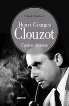 Couverture du livre « Henri-Georges Clouzot, l'oeuvre fantôme » de Claude Gauteur aux éditions Lettmotif
