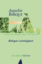 Couverture du livre « Là, sur les bords de l'Yvette ; dialogues mésologiques » de Augustin Berque aux éditions Eoliennes