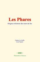 Couverture du livre « Les Phares : Origine et histoire des tours de feu » de Charles Le Goffic et Louis Figuier aux éditions Le Mono