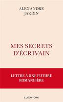 Couverture du livre « Mes secrets d'écrivain : lettre à une future romancière » de Alexandre Jardin aux éditions L'ecritoire