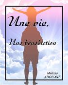 Couverture du livre « Une vie , une bénédiction » de Melissa Adouane aux éditions Adcollection-bookstory