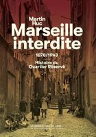 Couverture du livre « Marseille interdite : 1878/1943 : Histoire du quartier réservé » de Martin Huc aux éditions La Manufacture De Livres