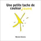 Couverture du livre « Une petite tache de couleur jaune » de Myriam Amoros aux éditions Myriam Amoros