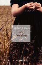 Couverture du livre « Moi, Clea Shine » de Carolyn D. Wall aux éditions Calmann-levy