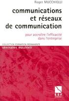 Couverture du livre « Communcation et réseaux de communication ; pour accroître l'efficacité dans l'entreprise » de Mucchielli Roger aux éditions Esf