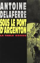 Couverture du livre « Sous le pont d'Argenton » de Antoine Delaferre aux éditions Table Ronde