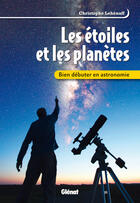 Couverture du livre « Les étoiles et les planètes ; bien débuter en astronomie » de Christophe Lehenaff aux éditions Glenat