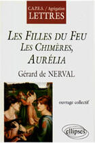 Couverture du livre « Nerval ; les filles du feu et les chimères ; Aurélia » de  aux éditions Ellipses