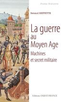 Couverture du livre « La guerre au moyen âge ; machines et secrets militaires » de Renaud Beffeyte aux éditions Ouest France