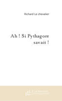 Couverture du livre « Ah ! Si Pythagore Savait ! » de Le Chevalier Richard aux éditions Le Manuscrit