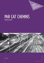 Couverture du livre « Par cat chemins » de Christine Lacroix aux éditions Publibook