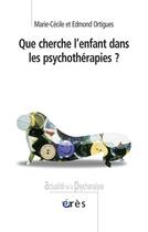 Couverture du livre « Que cherche l'enfant dans les psychothérapies ? » de Edmond Ortigues et Marie-Cecile Ortigues aux éditions Eres