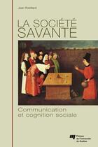Couverture du livre « La société savante ; communication et cognition sociale » de Jean Robillard aux éditions Pu De Quebec