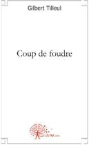 Couverture du livre « Coup de foudre » de Gilbert Tilleul aux éditions Edilivre