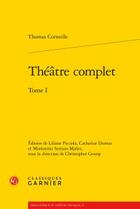 Couverture du livre « Théâtre complet Tome 1 » de Thomas Corneille aux éditions Classiques Garnier