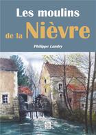 Couverture du livre « Les moulins de la Nièvre » de Philippe Landry aux éditions Editions Sutton