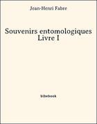 Couverture du livre « Souvenirs entomologiques - Livre I » de Jean-Henri Fabre aux éditions Bibebook