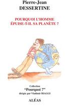 Couverture du livre « Pourquoi l'homme épuise-t-il sa planète ? » de Pierre-Jean Dessertine aux éditions Aleas