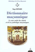 Couverture du livre « Dictionnaire Maconnique ; Le Sens Cache Des Rituels De La Symbolique Maconnique » de Roger Richard aux éditions Dervy