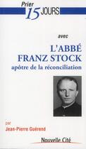 Couverture du livre « Prier 15 jours avec... : l'abbé Franz Stock » de Jean-Pierre Guerend aux éditions Nouvelle Cite