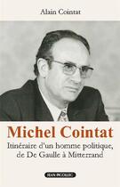 Couverture du livre « Michel Cointat : itinéraire d'un homme politique, de De Gaulle à Mitterrand » de Alain Cointat aux éditions Jean Picollec