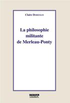 Couverture du livre « La philosophie militante de Merleau-Ponty » de Claire Dodeman aux éditions Ousia