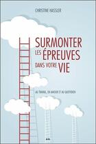 Couverture du livre « Surmonter les épreuves dans votre vie ; au travail, en amour et au quotidien » de Christine Hassler aux éditions Ada