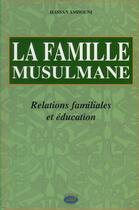 Couverture du livre « La famille musulmane, relations familiales et éducation » de Hassan Amdouni aux éditions Al Qalam