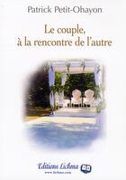 Couverture du livre « Le Couple, A La Rencontre De L'Autre » de Patrick Petit-Ohayon aux éditions Lichma