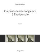 Couverture du livre « On peut attendre longtemps à l'horizontale » de Ivan Apostolo aux éditions Presque Lune