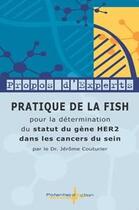 Couverture du livre « Pratique de la FISH pour la détermination du statut du gène HER2 dans les cancers du sein » de Jerome Couturier aux éditions Potentiel D'action Editions