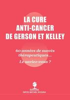 Couverture du livre « La cure anti cancer de Gerson et Kelley » de Michel Dogna aux éditions Michel Dogna