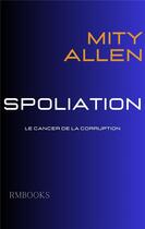 Couverture du livre « Spoliation : Le cancer de la courruption » de Mity Allen aux éditions Rm Books
