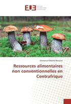 Couverture du livre « Ressources alimentaires non conventionnelles en centrafrique » de Mbetid-Bessane E. aux éditions Editions Universitaires Europeennes