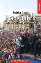 Couverture du livre « Place Tahrir ; une révolution inachevée » de Rabha Attaf aux éditions Workshop 19