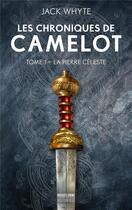 Couverture du livre « Les chroniques de Camelot t.1 ; la pierre céleste » de Jack Whyte aux éditions Bragelonne