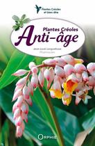 Couverture du livre « Plantes créoles anti-âge » de Jean-Louis Longuefosse aux éditions Orphie