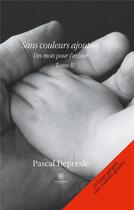 Couverture du livre « Sans couleurs ajoutées » de Pascal Depresle aux éditions Le Lys Bleu