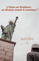 Couverture du livre « L'islam en Occident : un divorce avant le mariage ? » de Malik Elfiafi aux éditions Le Lys Bleu