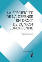 Couverture du livre « La spécificité de la défense en droit de l'Union européenne » de Anne Hamonic aux éditions Pu De Rennes