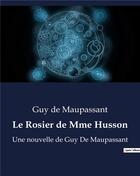 Couverture du livre « Le Rosier de Mme Husson : Une nouvelle de Guy De Maupassant » de Guy de Maupassant aux éditions Culturea