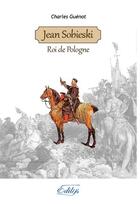 Couverture du livre « Jean Sobieski, roi de Pologne » de Charles Guenot aux éditions Edilys