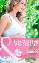 Couverture du livre « Expecting the Prince's Baby (Mills & Boon Cherish) (Princes of Europe » de Rebecca Winters aux éditions Mills & Boon Series