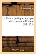 Couverture du livre « La france politique, a propos de la question d'orient » de Garros Joseph aux éditions Hachette Bnf