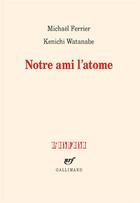 Couverture du livre « Notre ami l'atome » de Michael Ferrier et Kenichi Watanabe aux éditions Gallimard