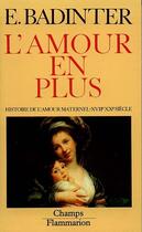 Couverture du livre « L'amour en plus - histoire de l'amour maternel (xviie-xxe) » de Elisabeth Badinter aux éditions Flammarion