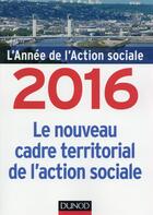 Couverture du livre « L'année de l'action sociale ; le nouveau cadre territorial de l'action sociale (édition 2016) » de Jean-Yves Gueguen aux éditions Dunod