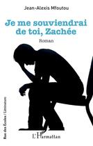 Couverture du livre « Je me souviendrai de toi, Zachee » de Jean-Alexis Mfoutou aux éditions L'harmattan