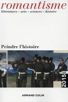 Couverture du livre « Romantisme t.169 ; peindre l'histoire » de  aux éditions Armand Colin